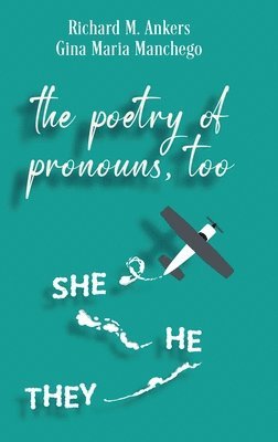 Richard M Ankers, Gina Maria Manchego, Richard M. Ankers - Poetry of Pronouns, Too - Prose, Inbunden