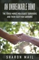 bokomslag An Unbreakable Bond: The Târgu Mure&#537; Holocaust Survivors and their Scottish Saviours