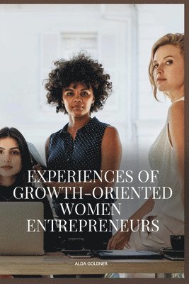 Experiences of Growth-Oriented Women Entrepreneurs 1