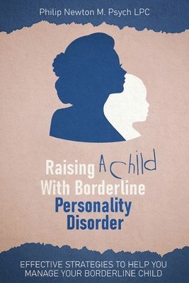 Philip Newton M Psych Lpc, Philip Newton M. Psych Lpc, Philip Newton M. Psych LPC - Raising a Child with Borderline Personality Disorder, Häftad