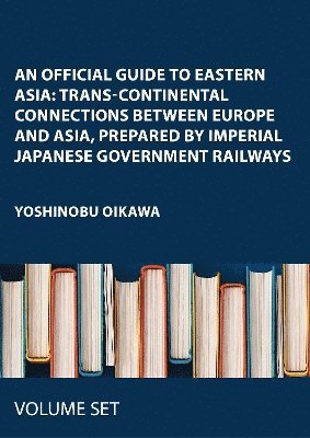 Yoshinobu Oikawa - Official Guide to Eastern Asia: Trans-continental Connections between Europe and Asia, Prepared by Imperial Japanese Government Railways, Inbunden