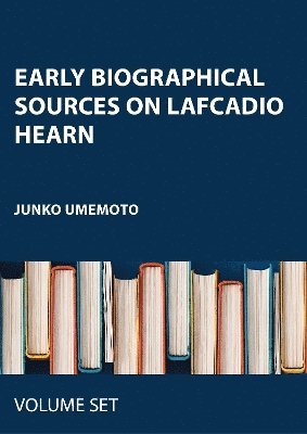 Junko Umemoto - Early Biographical Sources on Lafcadio Hearn, Inbunden