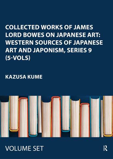 Kazusa Kume - Collected Works of James Lord Bowes on Japanese Art: Western Sources of Japanese Art and Japonism, series 9 (5-vols), Inbunden