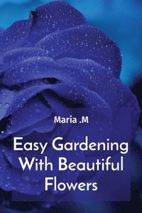 bokomslag Easy Gardening With Beautiful Flowers