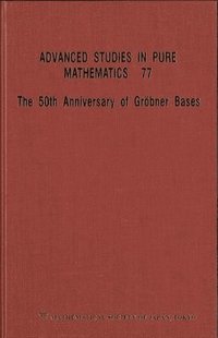 bokomslag 50th Anniversary Of Grobner Bases, The - Proceedings Of The 8th Mathematical Society Of Japan Seasonal Institute (Msj Si 2015)