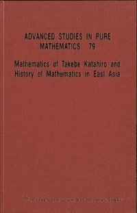 bokomslag Mathematics Of Takebe Katahiro And History Of Mathematics In East Asia - Proceedings Of The International Conference On Traditional Mathematics In East Asia And Related Topics