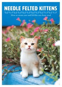 bokomslag Needle Felted Kittens: How to Create Cut and Lifelike Cats from Wool