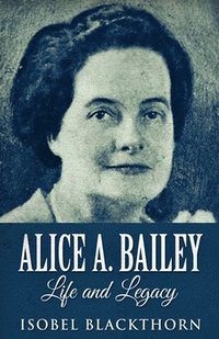 bokomslag Alice A. Bailey - Life and Legacy