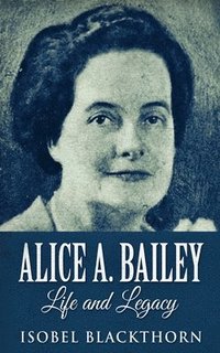 bokomslag Alice A. Bailey - Life and Legacy