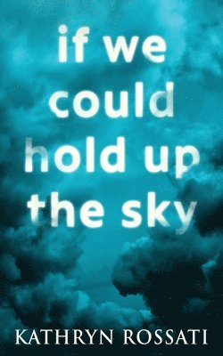 Kathryn Rossati - If We Could Hold Up The Sky, Häftad