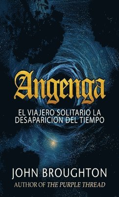 John Broughton, Elizabeth Garay - Angenga - El Viajero Solitario La Desaparicion Del Tiempo, Inbunden