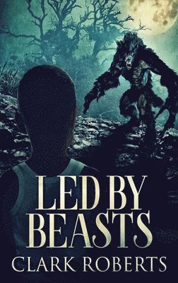 Clark Roberts - Led By Beasts, Inbunden