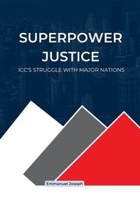 bokomslag Superpower Justice, ICC's Struggle with Major Nations
