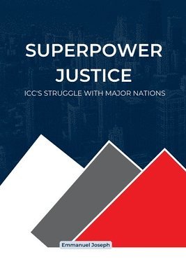 bokomslag Superpower Justice, ICC's Struggle with Major Nations