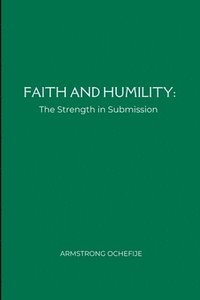 bokomslag Faith and Humility: The Strength in Submission