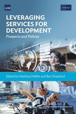 Matthias Helble, Ben Shepherd - Leveraging Services for Development: Prospects and Policies, Häftad