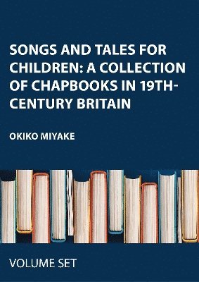 Songs and Tales for Children: A Collection of Chapbooks in 19th-Century Britain 1