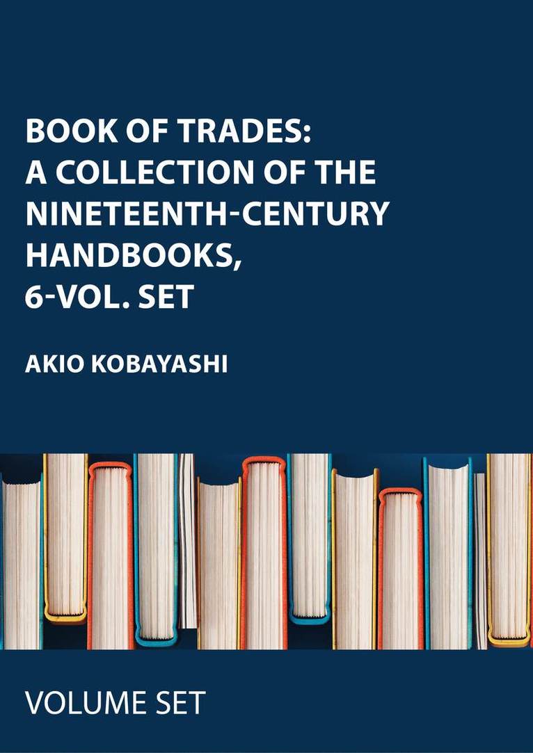Akio Kobayashi - Book of Trades: A Collection of the Nineteenth-Century Handbooks, 6-vol. set, Inbunden