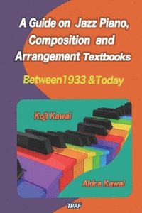 bokomslag A Guide on Jazz Piano, Composition, and Arrangement Textbooks (English Edition): between 1933 and today