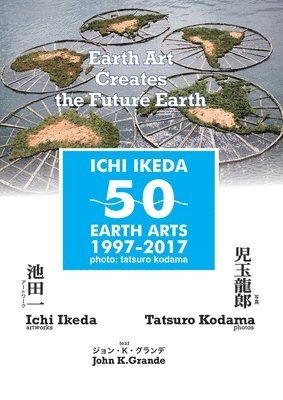 bokomslag ICHI IKEDA 50 EARTH ARTS 1997-2017&#65306;Earth Art Creates The Future Earth (English-Japanese Hybrid Edition)