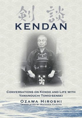 Hiroshi Ozawa - Kendan - Conversations on Kendo and Life with Yamanouchi Tomio-sensei, Häftad
