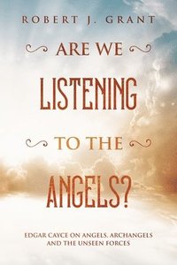 bokomslag Are We Listening to the Angels?: Edgar Cayce on Angels, Archangels and the Unseen Forces