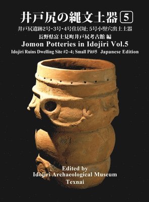 Jomon Potteries in Idojiri Vol.5: Idojiri Ruins Dwelling Site #2 4; Small Pit #5 (Japanese Edition) 1