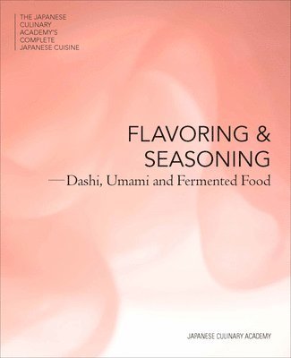 Japanese Culinary Academy - Flavoring and Seasoning: Dashi, Umami, and Fermented Foods, Inbunden