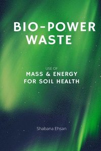 bokomslag Bio-Power Waste - Use of Mass & Energy For Soil Health