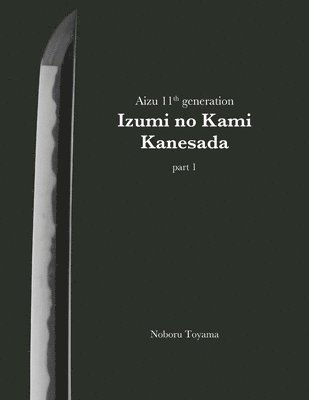 bokomslag Aizu 11th generation Izumi no Kami Kanesada (part 1)