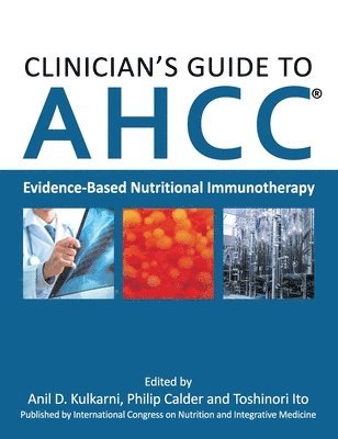 Anil D. Kulkarni, Philip Calder - Clinician's Guide to AHCC: Evidence-Based Nutritional Immunotherapy, Inbunden