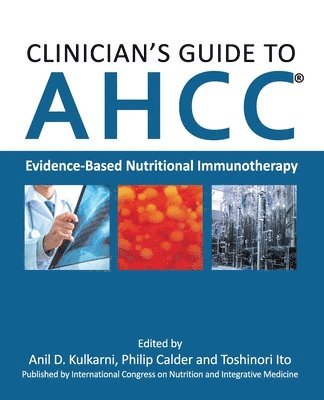 Anil D. Kulkarni, Philip Calder, Toshinori Ito - Clinician's Guide to AHCC: Evidence-Based Nutritional Immunotherapy, Häftad