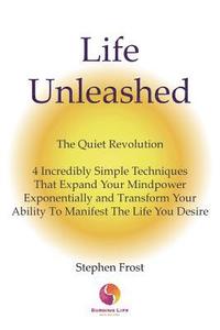bokomslag Life Unleashed: The Quiet Revolution 4 Incredibly Simple Techniques that Expand Your Mindpower Exponentially and Transform Your Abilit