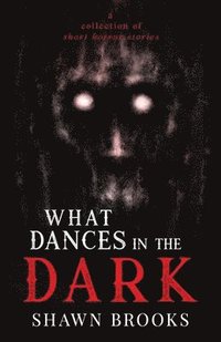 bokomslag What Dances in the Dark: a short collection of horror stories