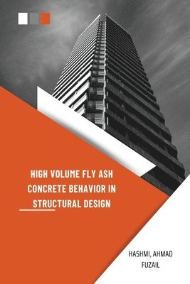 Ahmad Fuzail Hashmi - High Volume Fly Ash Concrete Behavior in Structural Design, Häftad. Tillgänglighet: Lägg i varukorg
