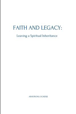 bokomslag Faith and Legacy: Leaving a Spiritual Inheritance