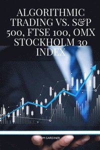 bokomslag Algorithmic Trading vs. S&P 500, FTSE 100, OMX Stockholm 30 Index