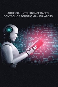 bokomslag Artificial Intelligence Based Control of Robotic Manipulators