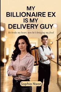 bokomslag My Billionaire Ex is My Delivery Guy: He Broke My Heart, Now He's Bringing My Food