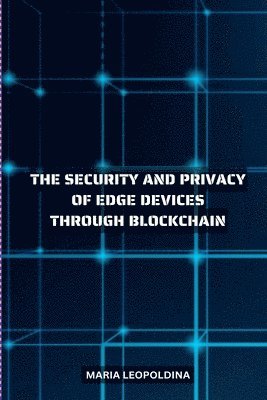 Improving the Security and Privacy of Edge Devices Through Blockchain 1