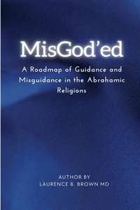 bokomslag Misgod'ed a Roadmap of Guidance and Misguidance Within the Abrahamic Religions