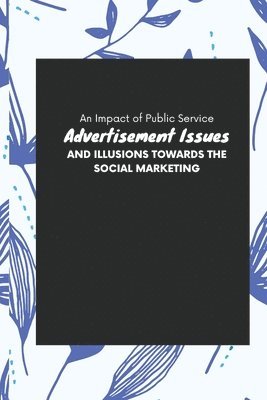 bokomslag An Impact of Public Service Advertisement Issues And Illusions Towards The Social Marketing