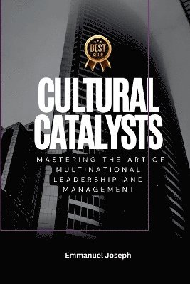 Cultural Catalysts, Mastering the Art of Multinational Leadership and Management 1