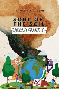 bokomslag Soul of the Soil, A Journey Through Art, Mental Health, and Ecological Awakening