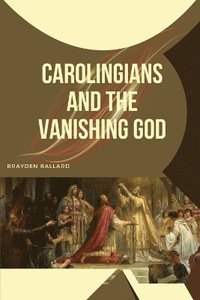 bokomslag Carolingians and the Vanishing God