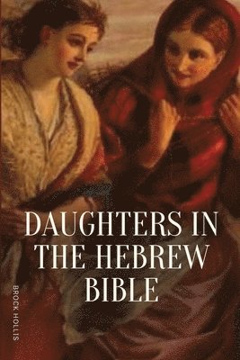 Brock Hollis - Daughters in the Hebrew Bible, Häftad