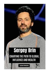 bokomslag Sergey Brin: Charting the Path to Global Influence and Wealth