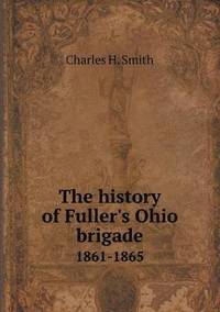 bokomslag The history of Fuller's Ohio brigade 1861-1865