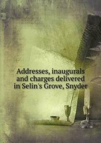 bokomslag Addresses, inaugurals and charges delivered in Selin's Grove, Snyder