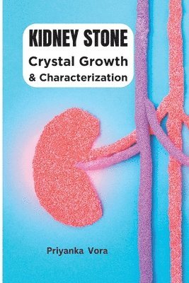 Priyanka Vora - Crystal Growth and Characterization of Kidney Stone, Häftad